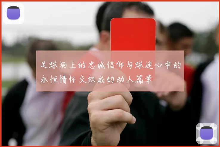 足球场上的忠诚信仰与球迷心中的永恒情怀交织成的动人篇章